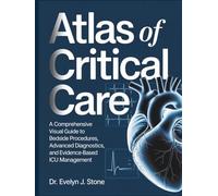 ATLAS OF CRITICAL CARE: A Comprehensive Visual Guide to Bedside Procedures, Advanced Diagnostics, and Evidence-Based ICU Management