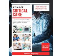 Atlas of Critical Care: A Comprehensive Visual Guide to ICU Medicine, Emergency Resuscitation, Life Support, Procedures, and Bedside Management