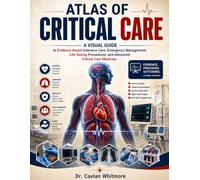 ATLAS OF CRITICAL CARE: A Visual Guide to Evidence-Based Intensive Care, Emergency Management, Life-Saving Procedures, and Advanced Critical Care Medicine