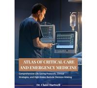 Atlas of Critical Care and Emergency Medicine: Comprehensive Life-Saving Protocols, Clinical Strategies, and High-Stakes Bedside Decision-Making