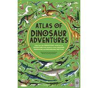 Atlas of Dinosaur Adventures: Step Into a Prehistoric World (Atlas of)