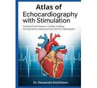 ATLAS OF ECHOCARDIOGRAPHY WITH STIMULATION: Advanced Techniques in Cardiac Imaging , Hemodynamic Assessment and Clinical Interpretation