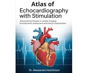 ATLAS OF ECHOCARDIOGRAPHY WITH STIMULATION: Advanced Techniques in Cardiac Imaging , Hemodynamic Assessment and Clinical Interpretation