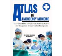 ATLAS OF EMERGENCY MEDICINE: A Visual and Clinical Framework for the Evaluation and Management of Acute Cardiac Emergencies