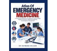 ATLAS OF EMERGENCY MEDICINE: A Visual Clinical Reference for Diagnosis, Critical Findings, Imaging, Procedures, Differential Diagnosis, and Emergency Management