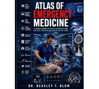 ATLAS OF EMERGENCY MEDICINE: A VISUAL GUIDE TO RAPID DIAGNOSIS AND CRITICAL DECISION-MAKING IN ACUTE CARE