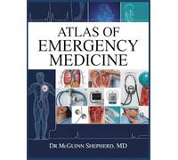 Atlas of Emergency Medicine: Illustrated Protocols, Clinical Algorithms, and Life-Threatening Conditions for Rapid Diagnosis and Management