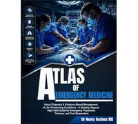 Atlas Of Emergency Medicine: Visual Diagnosis & Evidence-Based Management of Life-Threatening Conditions - A Globally Aligned, High-Yield Guide for Emergency Physicians, Trainees, and First Responders