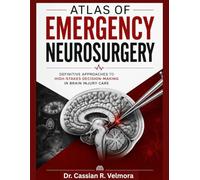 Atlas of Emergency Neurosurgery: Definitive Approaches to High-Stakes Decision-Making in Brain Injury Care
