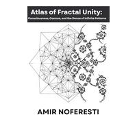 Atlas of Fractal Unity: Consciousness, Cosmos, and the Dance of Infinite Patterns (The Spiral of Unity)