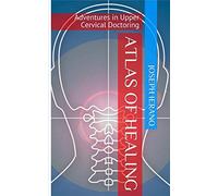 Atlas of Healing: Adventures In Upper Cervical Doctoring