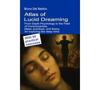 Atlas of Lucid Dreaming. From Depth Psychology to the Field of Consciousness: Maps, practices, and theory for exploring the deep mind. With 60 ... Texts by Bruno Del Medico in English. (ING))
