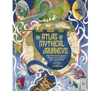 Atlas of Mythical Journeys : Discover Heroic Quests, Daring Voyages and Epic Adventures Volume 3