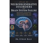 Atlas of Neurodegenerative Disorders and Brain System Failure: Mechanistic Foundations, Disease Frameworks, and Translational Neurology