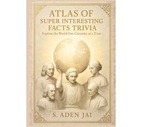 ATLAS OF SUPER INTERESTING FACTS TRIVIA: Explore the World One Curiosity at a Time (SUPER INTERESTING FACTS FOR CURIOUS KIDS)