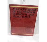 Atlas of Surgery of the Stomach Duodenum and Small Bowel (The Atlases of Operative Surgery Series)