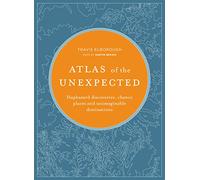 Atlas of the Unexpected: Haphazard discoveries, chance places and unimaginable destinations (Unexpected Atlases)