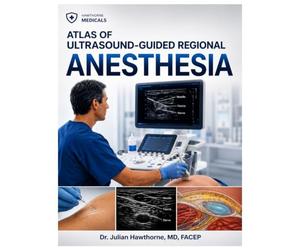 ATLAS OF ULTRASOUND-GUIDED REGIONAL ANESTHESIA: Comprehensive Anatomical, Technical, and Clinical Approaches to Modern Regional Anesthetic Practice