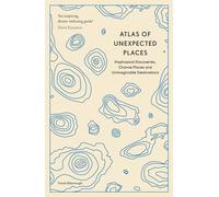 Atlas of Unexpected Places: Haphazard Discoveries, Chance Places and Unimaginable Destinations (Unexpected Atlases)