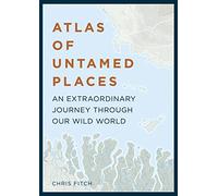 Atlas of Untamed Places: An extraordinary journey through our wild world (Unexpected Atlases)