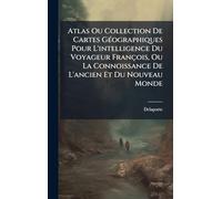 Atlas Ou Collection De Cartes Géographiques Pour L'intelligence Du Voyageur François, Ou La Connoissance De L'ancien Et Du Nouveau Monde