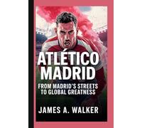Atlético Madrid: From Madrid’s Streets to Global Greatness