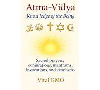 Atma-Vidya Knowledge of the Being: Sacred prayers, conjurations, mantrams, invocations and exorcisms