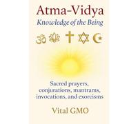 Atma-Vidya Knowledge of the Being Sacred Prayers, Conjurations, Mantrams, Invocations, and Exorcisms