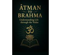 ĀTMAN TO BRAHMA: Understanding Life through the Vedas