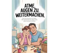 Atme. Augen zu. Weitermachen.: Das Anti-Stress-Buch für Eltern, die manchmal kurz davor sind, alles hinzuschmeißen