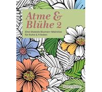Atme & Blühe 2: Eine weltweite Blumen-Malreise für Ruhe und Frieden. (Breathe & Bloom. A Global Floral Coloring Journey for Calm & Peace.)