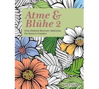 Atme & Blühe 2: Eine weltweite Blumen-Malreise für Ruhe und Frieden. (Breathe & Bloom. A Global Floral Coloring Journey for Calm & Peace.)