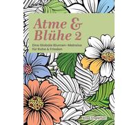 Atme & Blühe 2. Eine weltweite Blumen-Malreise für Ruhe und Frieden.: Ein beruhigendes Malerlebnis, das Jugendlichen und Erwachsenen hilft, durch ... und neue Energie zu tanken. (Breathe & Bloom)