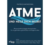 Atme und heile dich selbst: Wissenschaftlich belegte Atemtechniken für ein gesünderes, glücklicheres und längeres Leben. Gegen Covid-19, Stress, ... Bluthochdruck, Diabetes, Epilepsie, Migräne