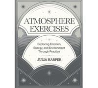 Atmosphere Exercises: Exploring Emotion, Energy, and Environment Through Practice