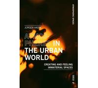 Atmospheres in the Urban World : Creating and Feeling Immaterial Spaces