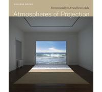 Atmospheres of Projection : Environmentality in Art and Screen Media