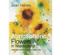 Atmospheric Flowers in Watercolour : Painting with Energy and Life