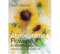 Atmospheric Flowers in Watercolour : Painting with Energy and Life