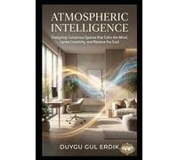 ATMOSPHERIC INTELLIGENCE: Designing Conscious Spaces that Calm the Mind, Ignite Creativity, and Restore the Soul (THE RADIANT ALIGNMENT TRILOGY)