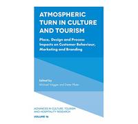 Atmospheric Turn in Culture and Tourism: Place, Design and Process Impacts on Customer Behaviour, Marketing and Branding: 16 (Advances in Culture, Tourism and Hospitality Research, 16)