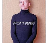 Atom (& Friends) - The Eccentric Electrics Of Atom