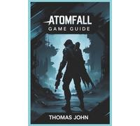 Atomfall Game Guide: Unravel the Secrets and Conquer the Unseen by Thomas John P