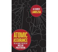 Atomic Assurance: The Alliance Politics of Nuclear Proliferation (Cornell Studies in Security Affairs)