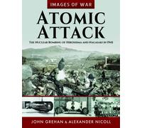 Atomic Attack : The Nuclear Bombing of Hiroshima and Nagasaki in 1945