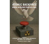 Atomic Backfires: When Nuclear Policies Fail (Belfer Center Studies in International Security)