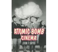 Atomic Bomb Cinema: The Apocalyptic Imagination on Film