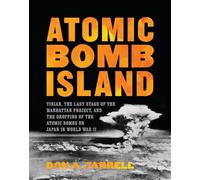 Atomic Bomb Island: How the Atomic Bombs Were Dropped on Japan in World War II