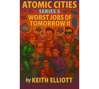 Atomic Cities: Worst Jobs of Tomorrow II: Book 5 in the Atomic Cities Series (Atomic Cities: An Illustrated Sci-Fi Art Book Series of Short Visual Stories)