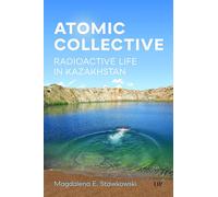 Atomic Collective: Radioactive Life in Kazakhstan
